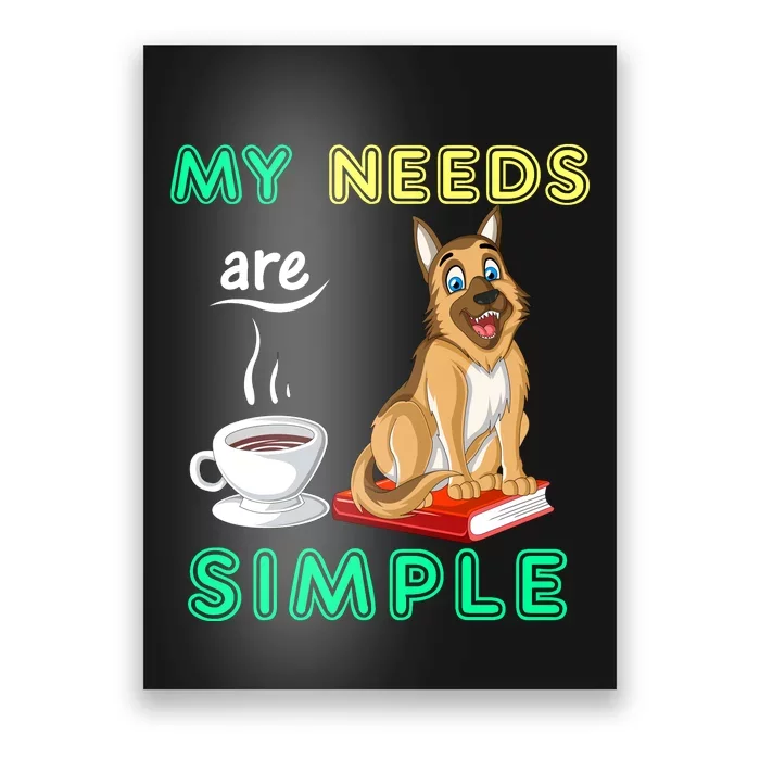 My Needs Are Simple Coffee Reading And German Shepherd Poster