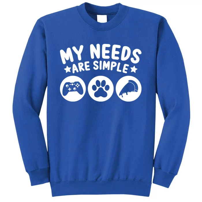 My Needs Are Simple Video Game Dogs Cats Pizza Gamer Gift Tall Sweatshirt