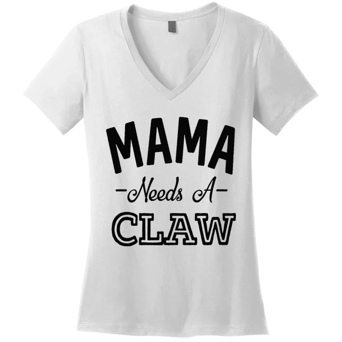 Mama Needs A Claw Women's V-Neck T-Shirt