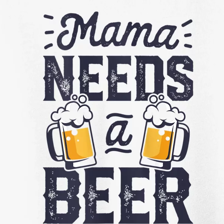 Mama Needs A Beer Funny Mothers Day Women Family Matching Toddler T-Shirt