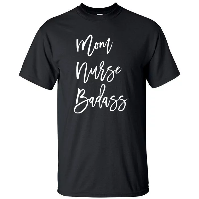 Mom Nurse Badass Mother's Day Gift Tall T-Shirt