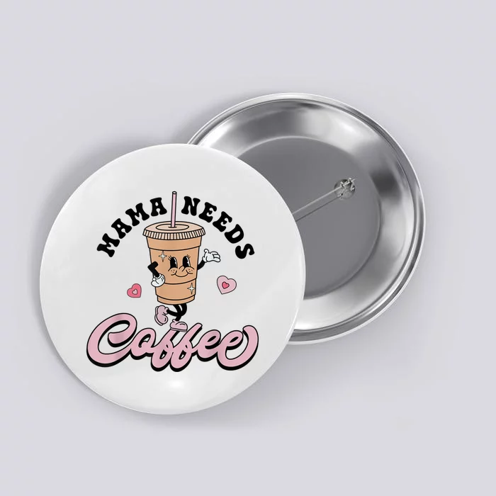 Mama Needs Coffee Cute Coffee Lover Mom Funny Distressed Button