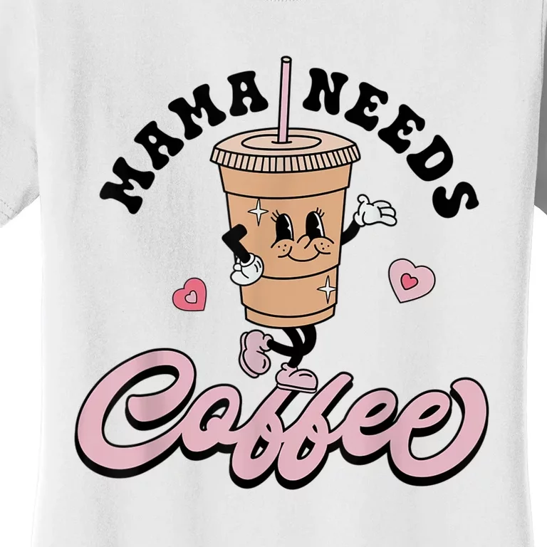 Mama Needs Coffee Cute Coffee Lover Mom Funny Distressed Women's T-Shirt