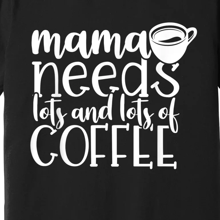 Mama Needs Coffee Funny Mom Sayings Gifts Women Premium T-Shirt