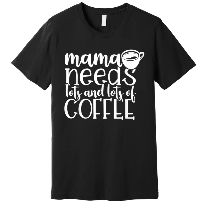 Mama Needs Coffee Funny Mom Sayings Gifts Women Premium T-Shirt