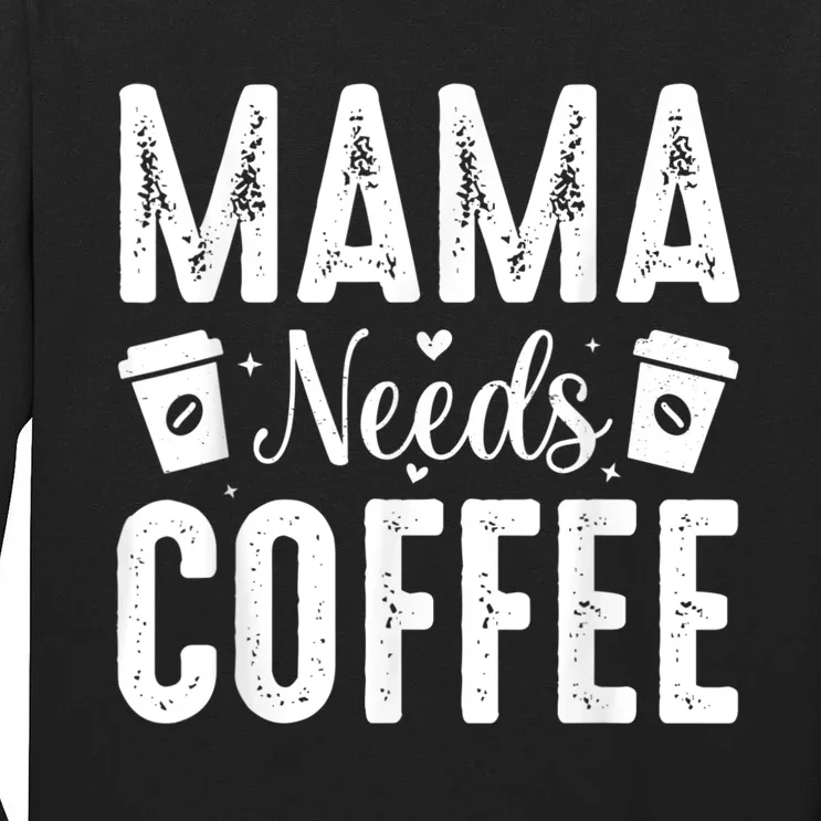 Mama Needs Coffee Tall Long Sleeve T-Shirt