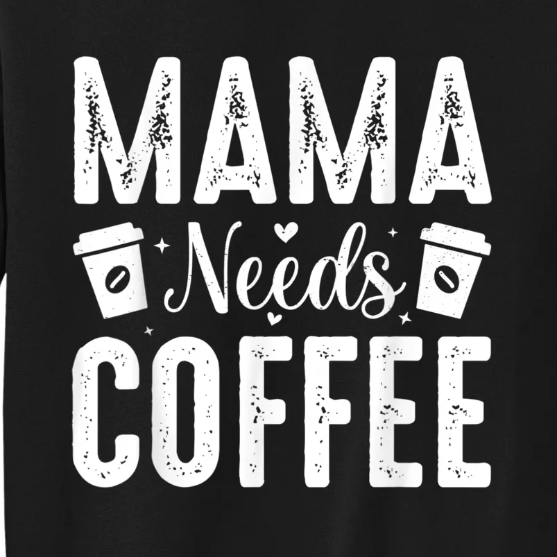 Mama Needs Coffee Tall Sweatshirt