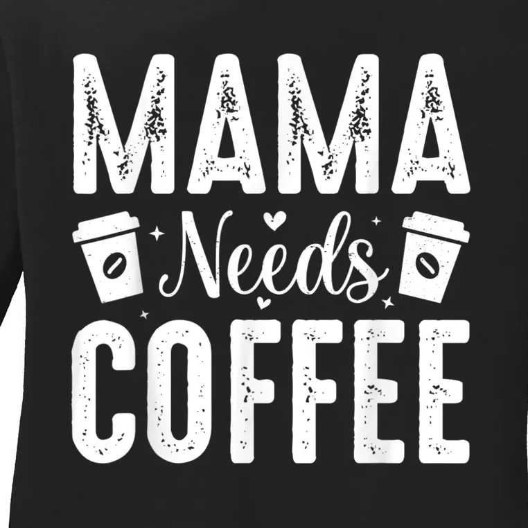 Mama Needs Coffee Ladies Long Sleeve Shirt