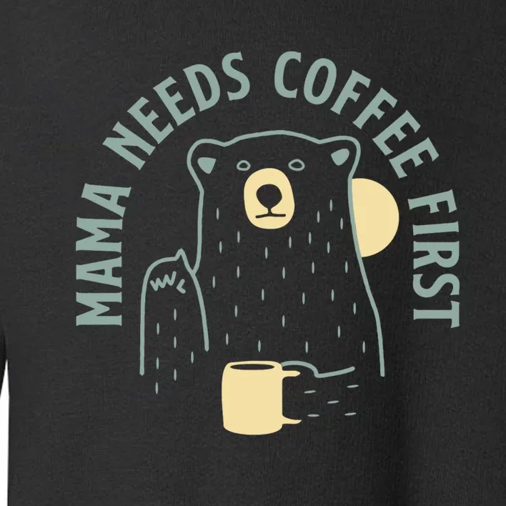 Mama Needs Coffee First Funny Coffee Lover Toddler Sweatshirt