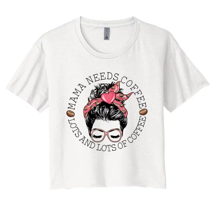 Mama Needs Coffee Funny Mom Coffee Women's Crop Top Tee