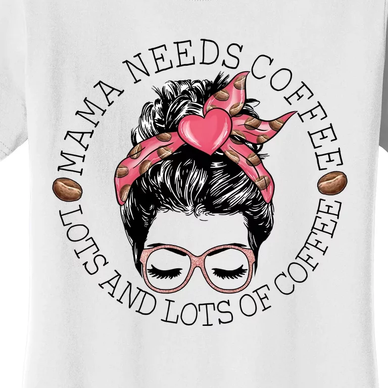 Mama Needs Coffee Funny Mom Coffee Women's T-Shirt