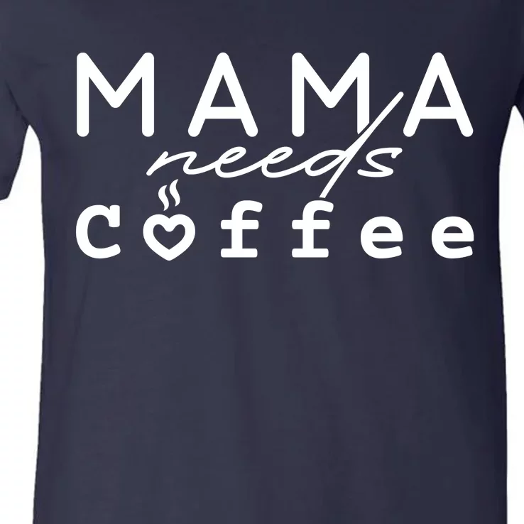 Mama Needs Coffee Cute Gift V-Neck T-Shirt