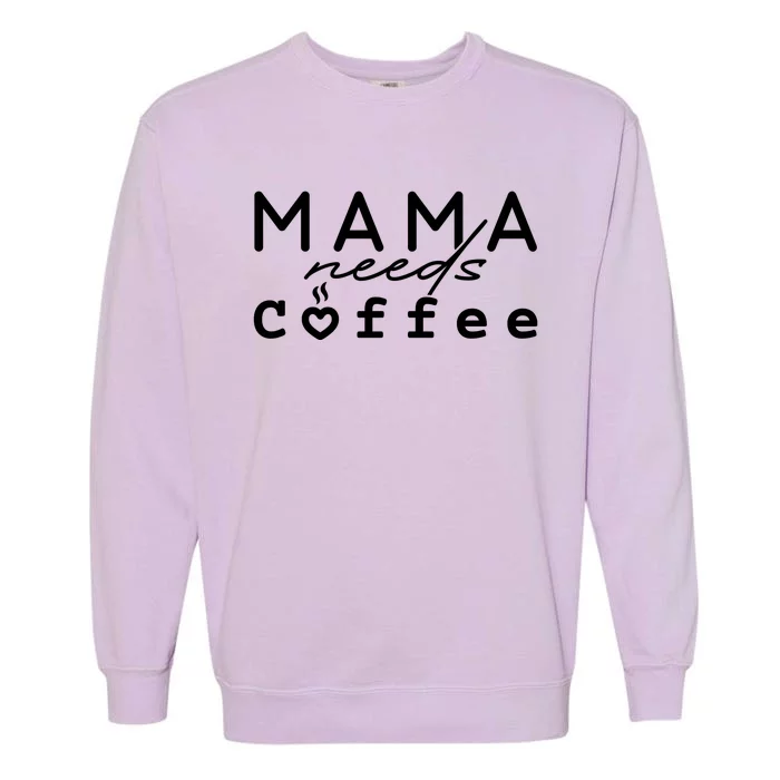 Mama Needs Coffee Cute Gift Garment-Dyed Sweatshirt