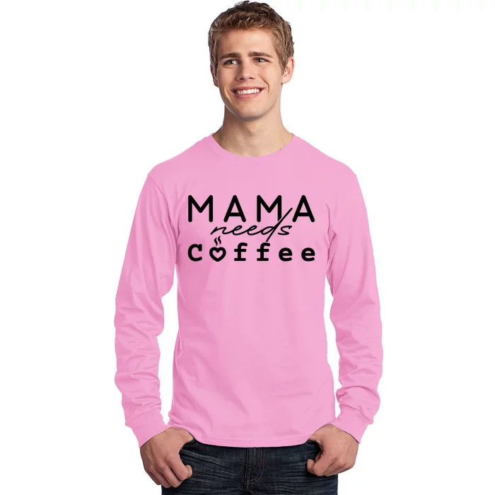 Mama Needs Coffee Cute Gift Long Sleeve Shirt