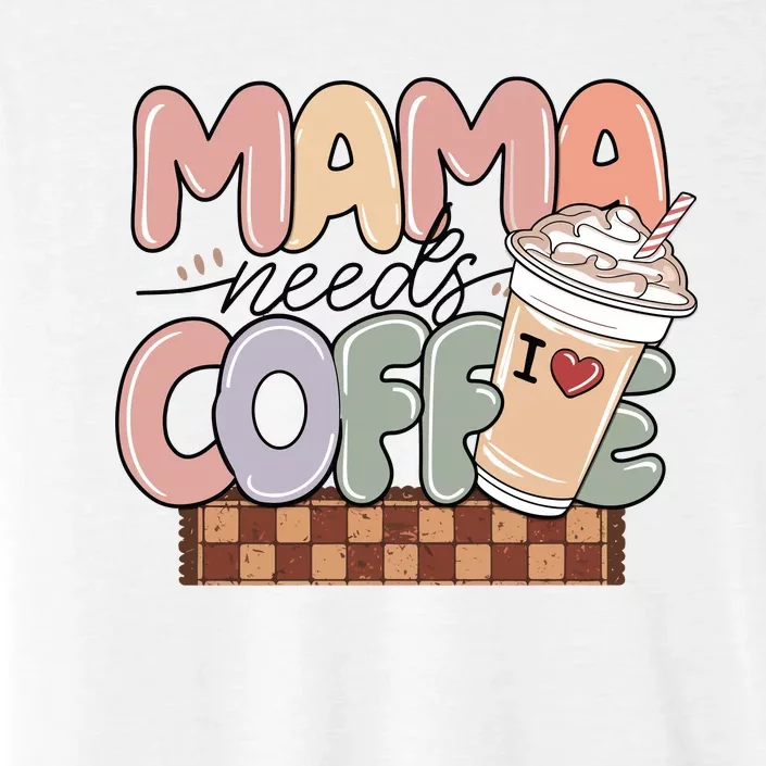 Mama Needs Coffee MotherS Day Graphic ChromaSoft Performance T-Shirt