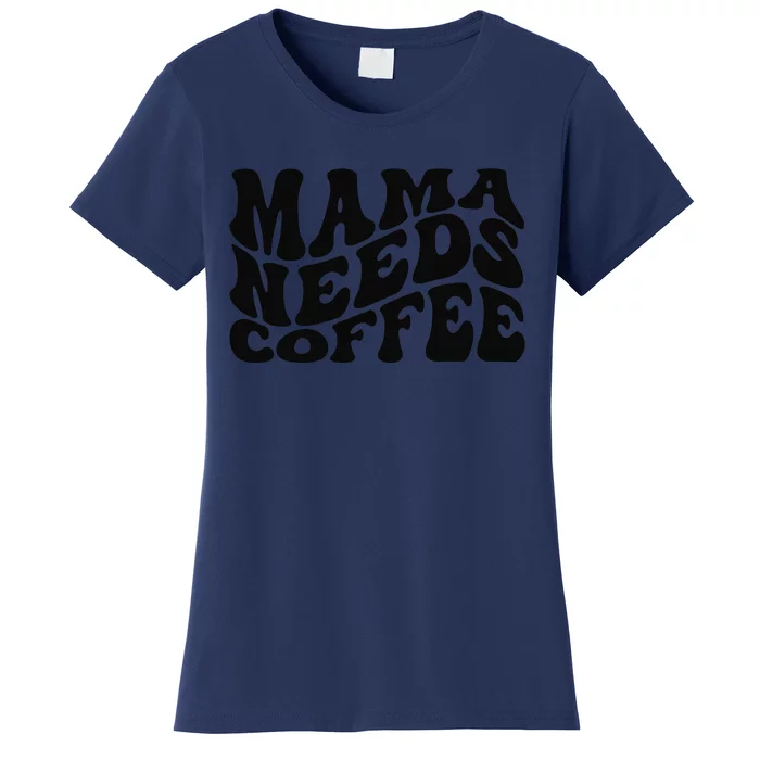 Mama Needs Coffee Funny Mom Life Retro Coffee Women's T-Shirt