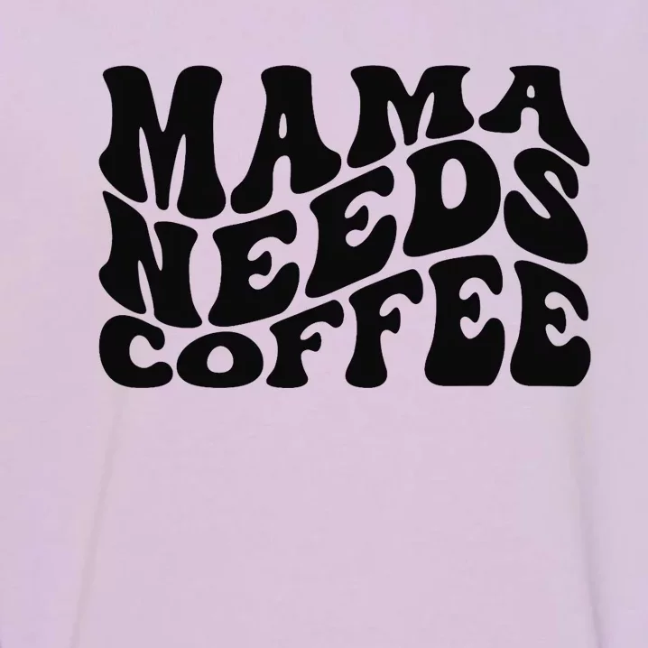 Mama Needs Coffee Funny Mom Life Retro Coffee Garment-Dyed Sweatshirt