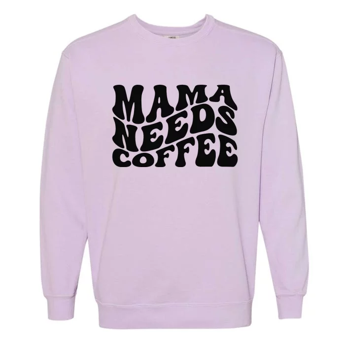 Mama Needs Coffee Funny Mom Life Retro Coffee Garment-Dyed Sweatshirt