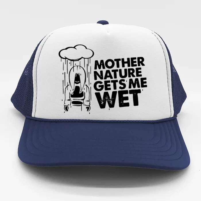 Mother Nature Gets Me Wet Trucker Hat