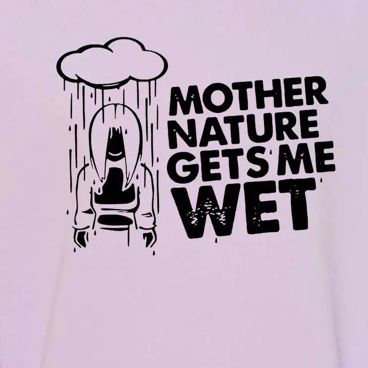 Mother Nature Gets Me Wet Garment-Dyed Sweatshirt