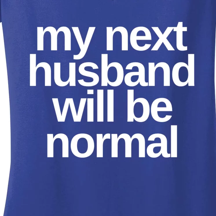 My Next Husband Will Be Normal Sarcastic Marriage Wife Funny Gift Women's V-Neck T-Shirt