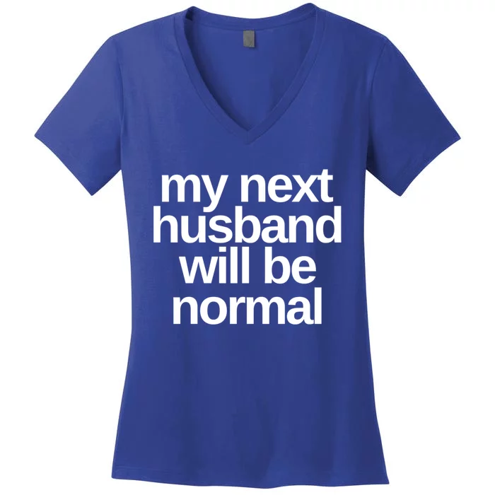 My Next Husband Will Be Normal Sarcastic Marriage Wife Funny Gift Women's V-Neck T-Shirt