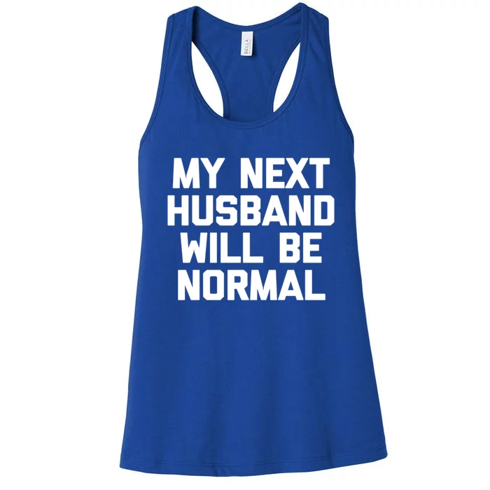 My Next Husband Will Be Normal Cute Gift Cool Funny Cute Gift For Wife Gift Women's Racerback Tank