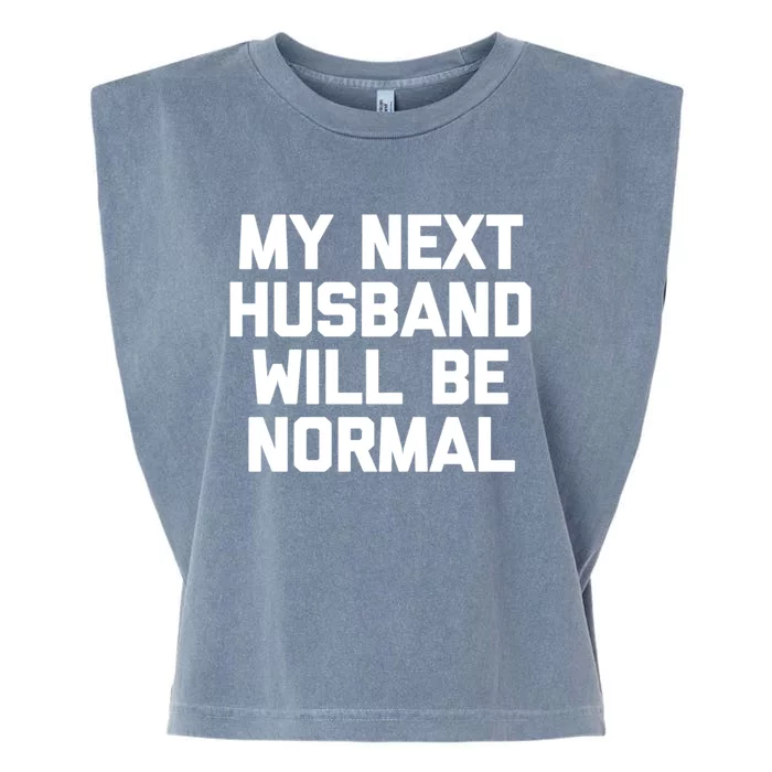 My Next Husband Will Be Normal Cute Gift Cool Funny Cute Gift For Wife Gift Garment-Dyed Women's Muscle Tee