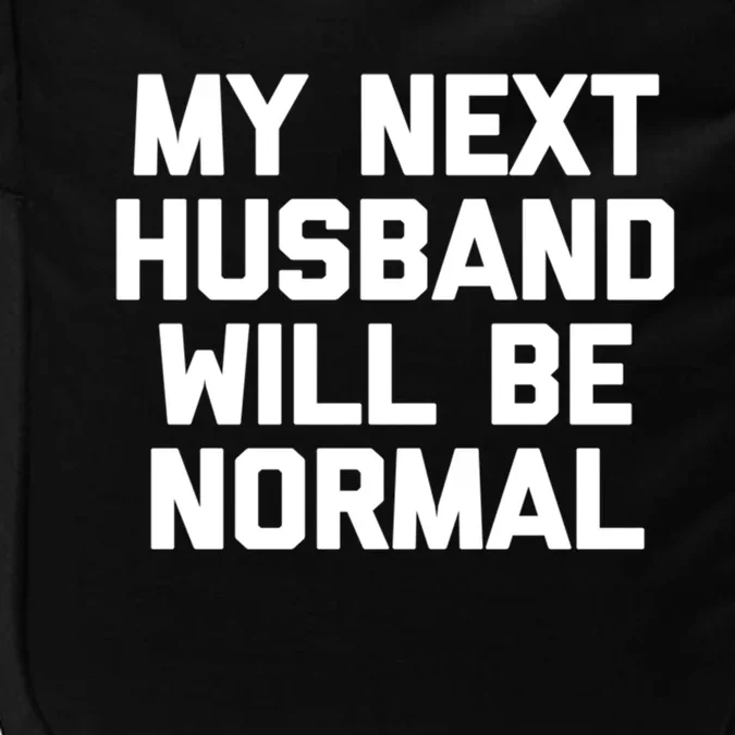 My Next Husband Will Be Normal Gift Cool Funny Funny Gift For Wife Gift Impact Tech Backpack