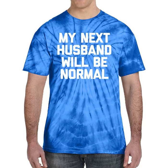 My Next Husband Will Be Normal Gift Cool Funny Funny Gift For Wife Gift Tie-Dye T-Shirt