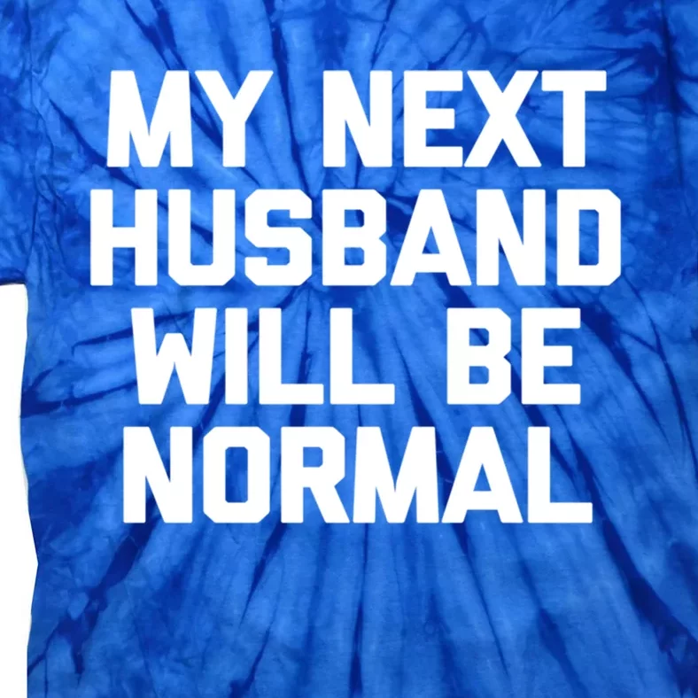 My Next Husband Will Be Normal Gift Cool Funny Funny Gift For Wife Gift Tie-Dye T-Shirt