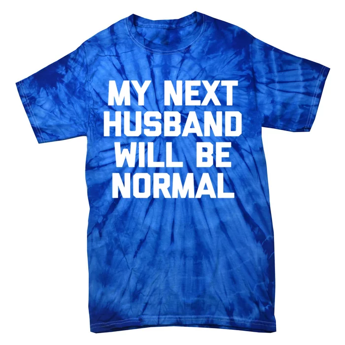 My Next Husband Will Be Normal Gift Cool Funny Funny Gift For Wife Gift Tie-Dye T-Shirt