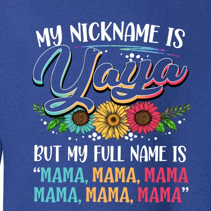 My Nickname Is Yaya My Full Name Is Yaya Happy MotherS Day Gift Toddler Sweatshirt