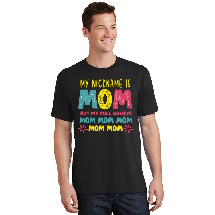My Nickname is MOM Full Name MOM MOM MOM Mothers Day Funny T-Shirt