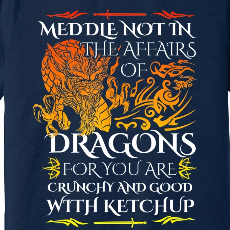 Meddle Not In The Affairs Of Dragons Premium T-Shirt