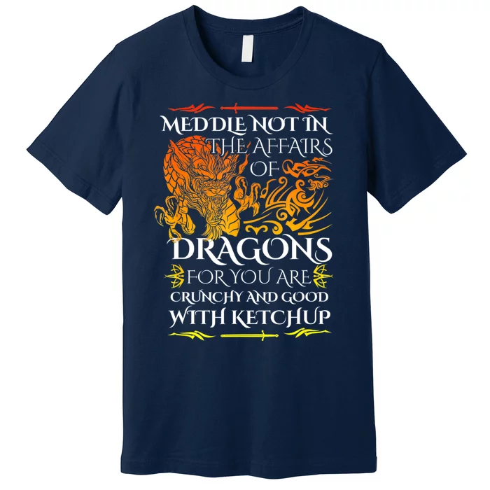 Meddle Not In The Affairs Of Dragons Premium T-Shirt