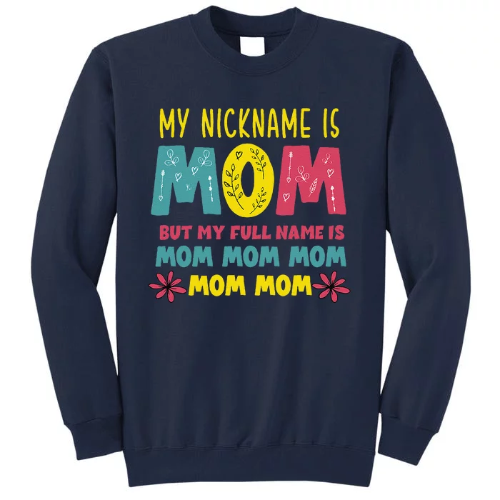 My Nickname Is Mom Full Name Mom Mom Mom Mothers Day Funny Tall Sweatshirt