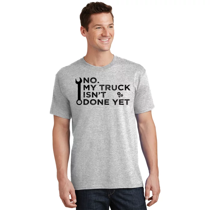 Mechanic No My Truck IsnT Done Yet Garage Tools Funny Car T-Shirt