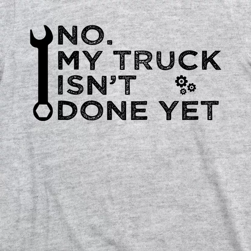 Mechanic No My Truck IsnT Done Yet Garage Tools Funny Car T-Shirt