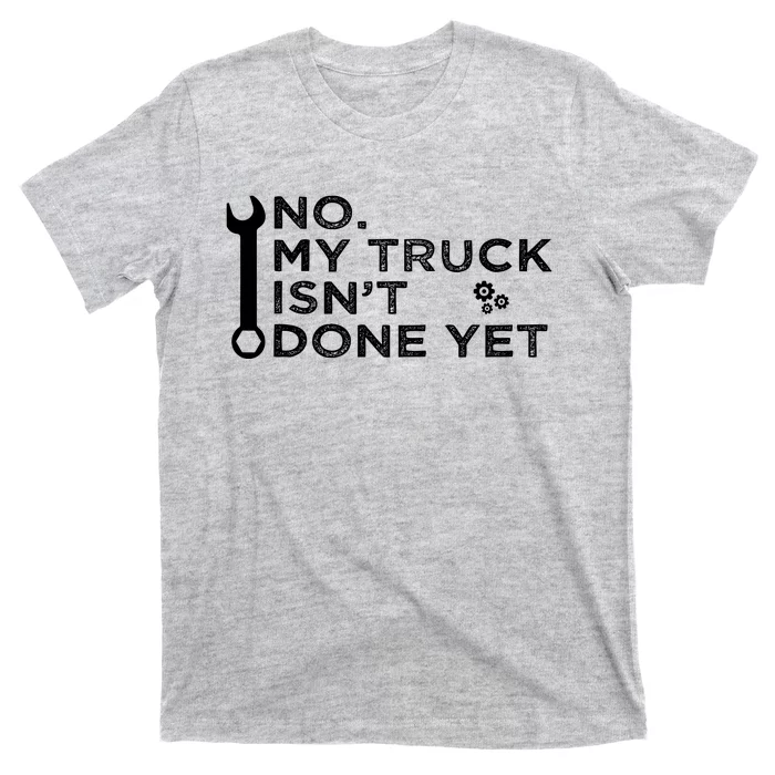 Mechanic No My Truck IsnT Done Yet Garage Tools Funny Car T-Shirt