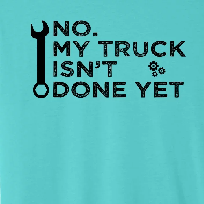 Mechanic No My Truck IsnT Done Yet Garage Tools Funny Car ChromaSoft Performance T-Shirt