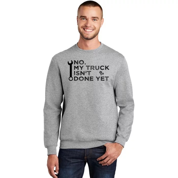 Mechanic No My Truck IsnT Done Yet Garage Tools Funny Car Tall Sweatshirt