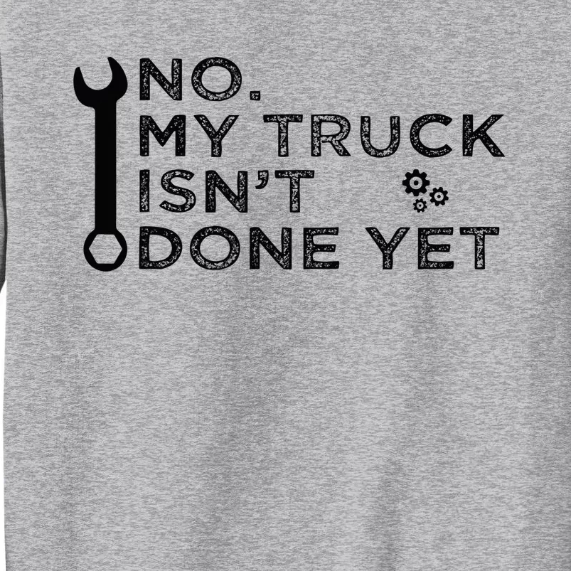 Mechanic No My Truck IsnT Done Yet Garage Tools Funny Car Tall Sweatshirt