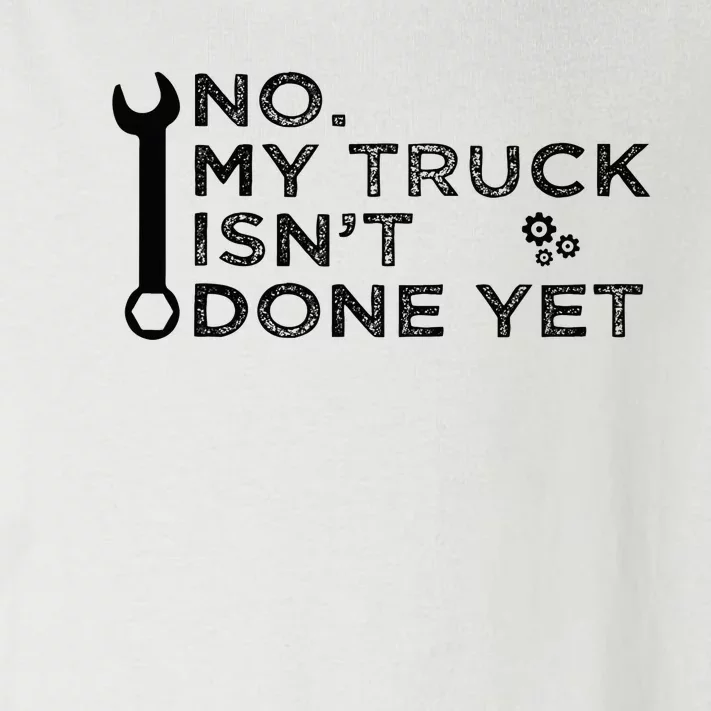 Mechanic No My Truck IsnT Done Yet Garage Tools Funny Car Toddler Long Sleeve Shirt