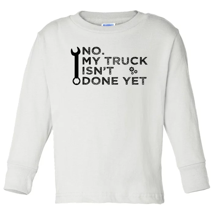 Mechanic No My Truck IsnT Done Yet Garage Tools Funny Car Toddler Long Sleeve Shirt