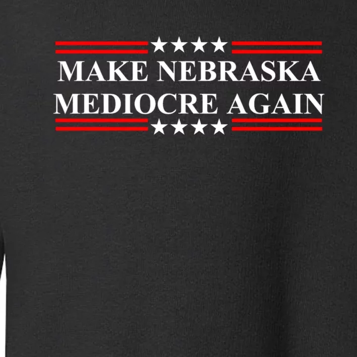 Make Nebraska Mediocre Again Toddler Sweatshirt