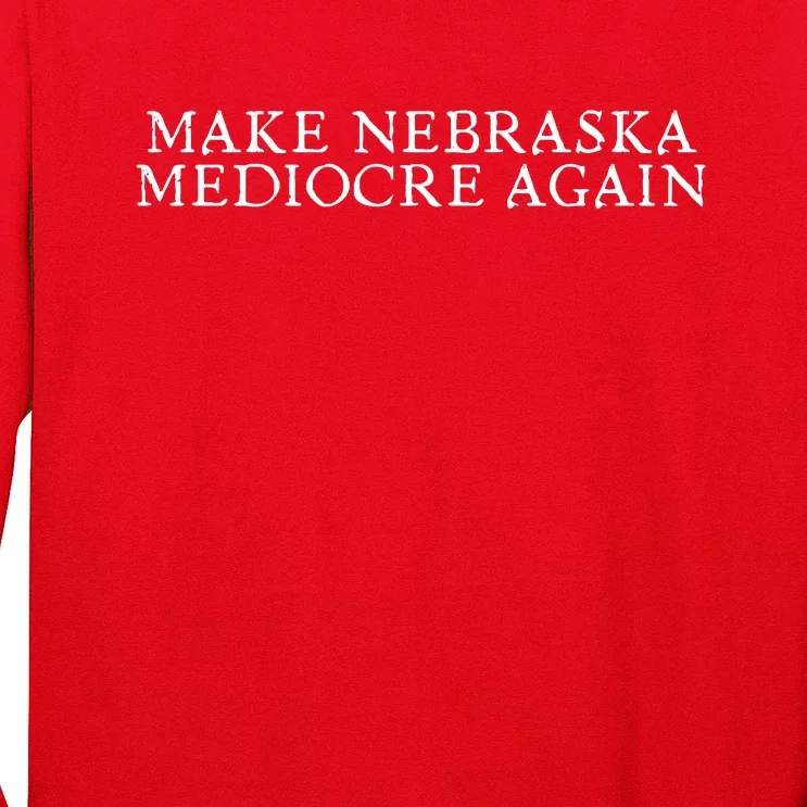 Make Nebraska Mediocre Again Long Sleeve Shirt