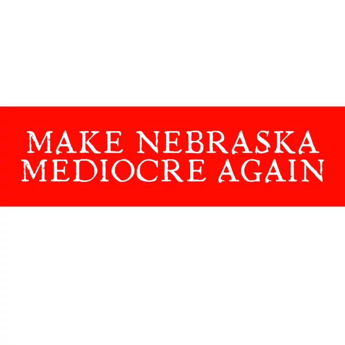 Make Nebraska Mediocre Again Bumper Sticker