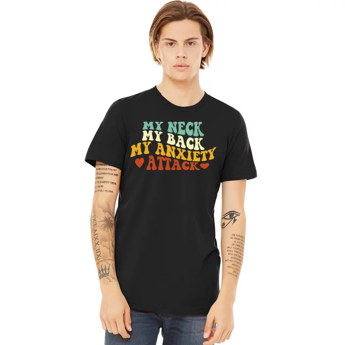 My Neck My Back My Anxiety Attack Funny Premium T-Shirt