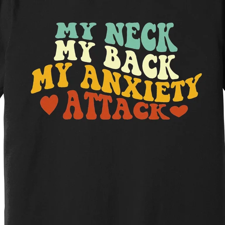 My Neck My Back My Anxiety Attack Funny Premium T-Shirt